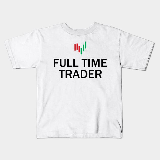 Full Time Trader Kids T-Shirt by KC Happy Shop